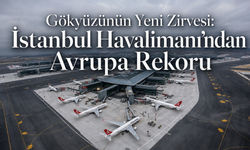 Gökyüzünün Yeni Zirvesi: İstanbul Havalimanı’ndan Avrupa Rekoru