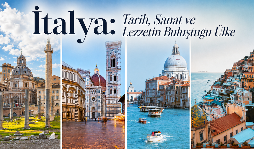 İtalya: Tarih, Sanat ve Lezzetin Buluştuğu Ülke
