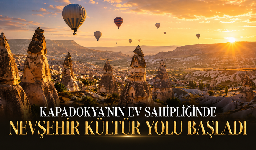 Kapadokya’da Kültür ve Sanat Şöleni: Nevşehir Kültür Yolu Başladı